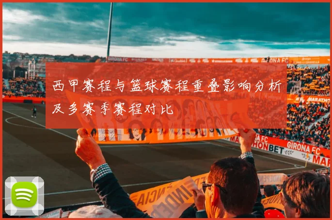 西甲赛程与篮球赛程重叠影响分析及多赛季赛程对比